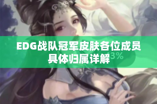 EDG戰(zhàn)隊(duì)冠軍皮膚各位成員具體歸屬詳解