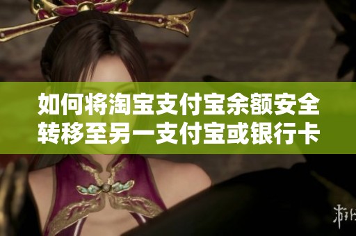 如何將淘寶支付寶余額安全轉移至另一支付寶或銀行卡