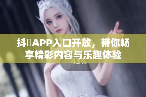 抖抈APP入口開放<div   id=