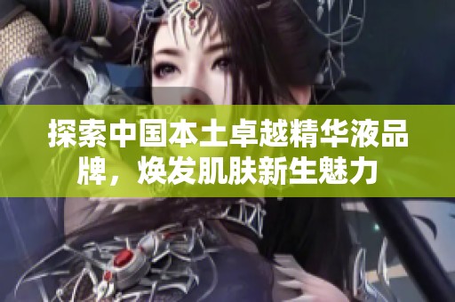 探索中國(guó)本土卓越精華液品牌<div   id=