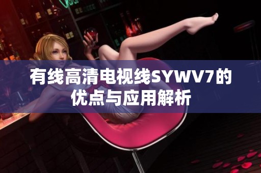 有線高清電視線SYWV7的優(yōu)點(diǎn)與應(yīng)用解析
