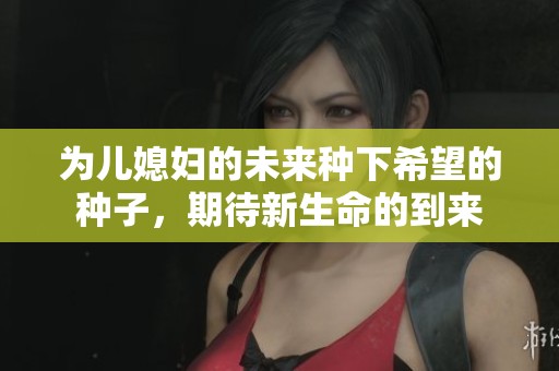 為兒媳婦的未來種下希望的種子<div   id=