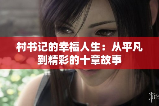 村書(shū)記的幸福人生：從平凡到精彩的十章故事