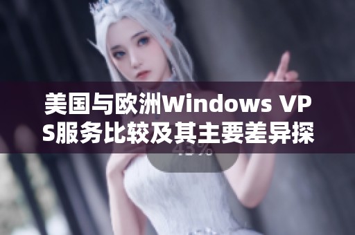美國(guó)與歐洲Windows VPS服務(wù)比較及其主要差異探討