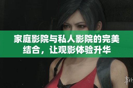 家庭影院與私人影院的完美結(jié)合，讓觀影體驗(yàn)升華