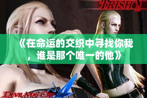 《在命運的交織中尋找你我，誰是那個唯一的他》