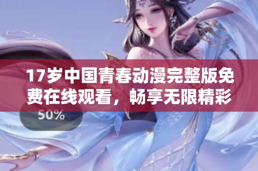 17歲中國(guó)青春動(dòng)漫完整版免費(fèi)在線觀看<div id=