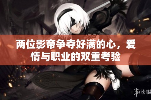 兩位影帝爭奪好滿的心<div   id=