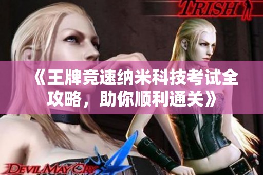 《王牌競速納米科技考試全攻略，助你順利通關》