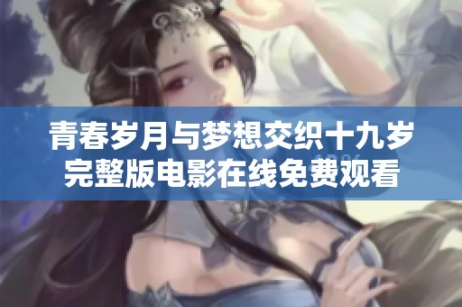 青春歲月與夢(mèng)想交織十九歲完整版電影在線免費(fèi)觀看