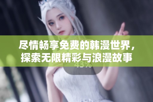 盡情暢享免費的韓漫世界，探索無限精彩與浪漫故事