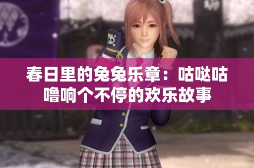 春日里的兔兔樂(lè)章：咕噠咕嚕響個(gè)不停的歡樂(lè)故事