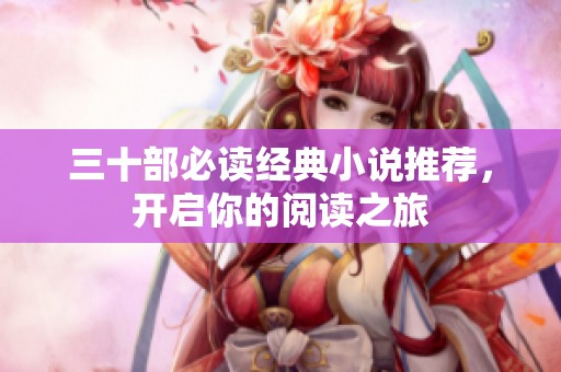 三十部必讀經(jīng)典小說推薦，開啟你的閱讀之旅