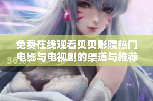 免費(fèi)在線觀看貝貝影院熱門電影與電視劇的渠道與推薦
