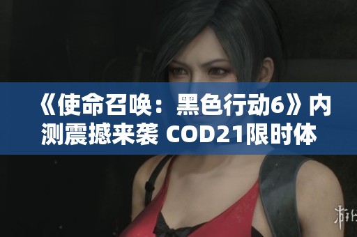 《使命召喚：黑色行動6》內測震撼來襲 COD21限時體驗倒計時開啟