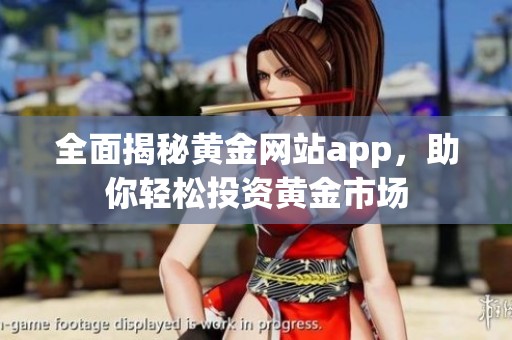 全面揭秘黃金網(wǎng)站app，助你輕松投資黃金市場
