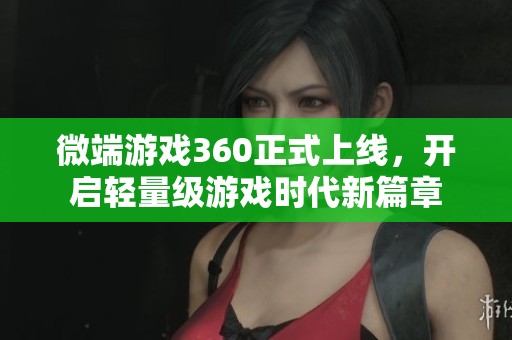 微端游戲360正式上線，開啟輕量級游戲時代新篇章
