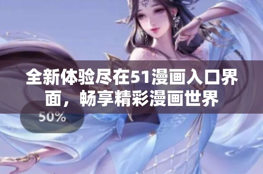 全新體驗(yàn)盡在51漫畫入口界面，暢享精彩漫畫世界