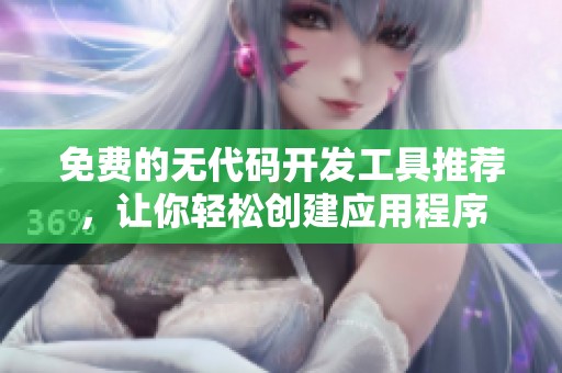 免費的無代碼開發(fā)工具推薦，讓你輕松創(chuàng)建應(yīng)用程序