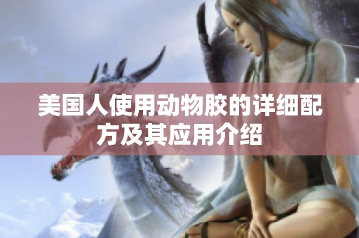 美國人使用動物膠的詳細配方及其應(yīng)用介紹