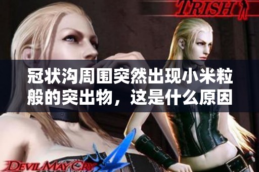 冠狀溝周圍突然出現(xiàn)小米粒般的突出物<div   id=