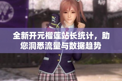 全新開元榴蓮站長統(tǒng)計，助您洞悉流量與數(shù)據(jù)趨勢