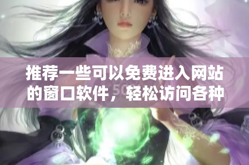 推薦一些可以免費進入網站的窗口軟件<div   id=