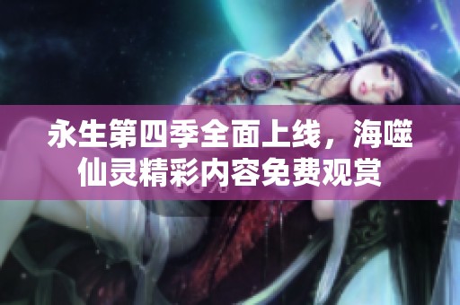永生第四季全面上線，海噬仙靈精彩內容免費觀賞