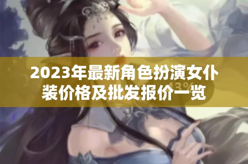 2023年最新角色扮演女仆裝價格及批發(fā)報價一覽