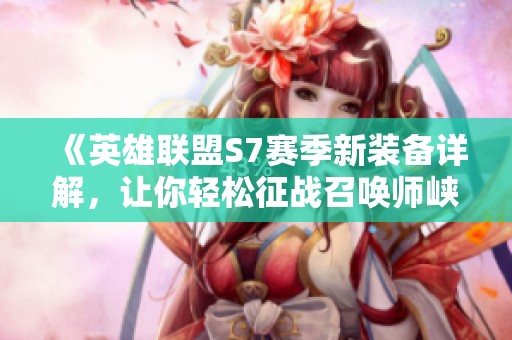 《英雄聯(lián)盟S7賽季新裝備詳解，讓你輕松征戰(zhàn)召喚師峽谷》