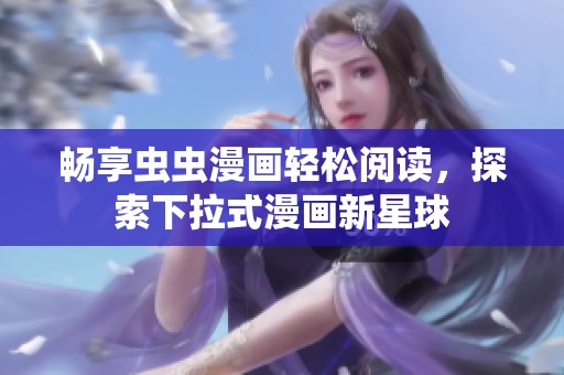 暢享蟲蟲漫畫輕松閱讀，探索下拉式漫畫新星球