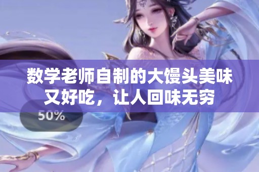 數(shù)學(xué)老師自制的大饅頭美味又好吃，讓人回味無窮