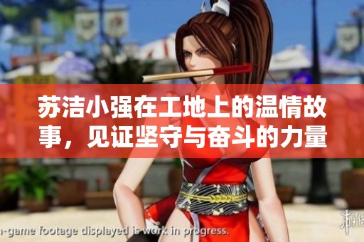 蘇潔小強在工地上的溫情故事<div   id=