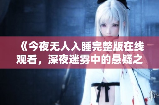 《今夜無人入睡完整版在線觀看，深夜迷霧中的懸疑之旅》