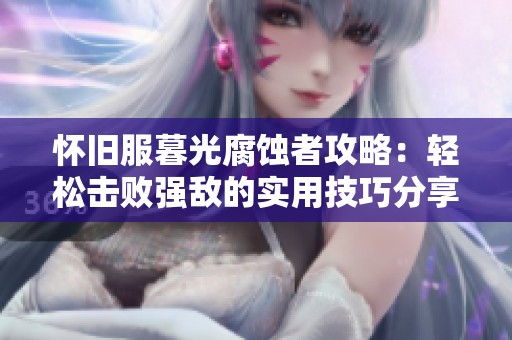 懷舊服暮光腐蝕者攻略：輕松擊敗強(qiáng)敵的實(shí)用技巧分享