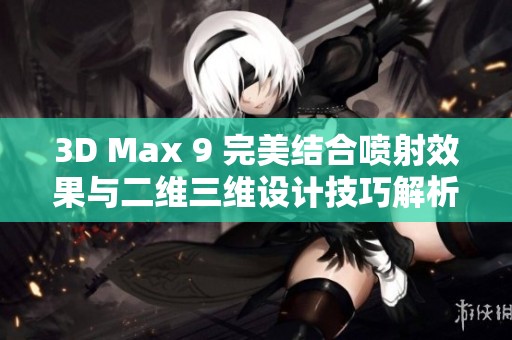 3D Max 9 完美結(jié)合噴射效果與二維三維設計技巧解析