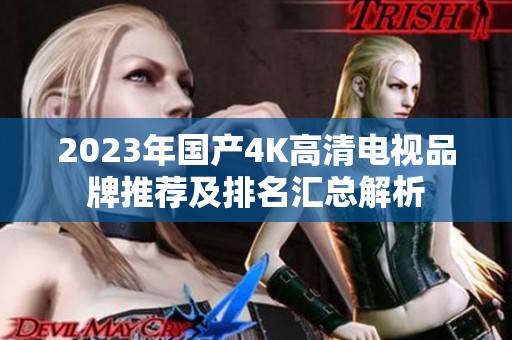 2023年國(guó)產(chǎn)4K高清電視品牌推薦及排名匯總解析