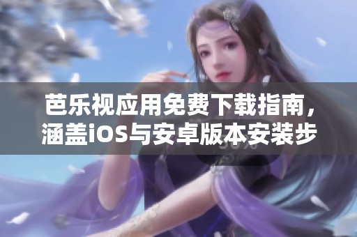 芭樂視應(yīng)用免費下載指南，涵蓋iOS與安卓版本安裝步驟
