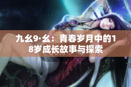 九幺9·幺：青春歲月中的18歲成長故事與探索
