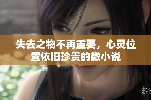 失去之物不再重要，心靈位置依舊珍貴的微小說