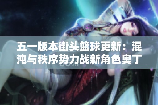 五一版本街頭籃球更新：混沌與秩序勢力戰(zhàn)新角色奧丁登場