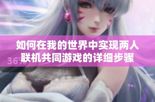 如何在我的世界中實現(xiàn)兩人聯(lián)機共同游戲的詳細步驟