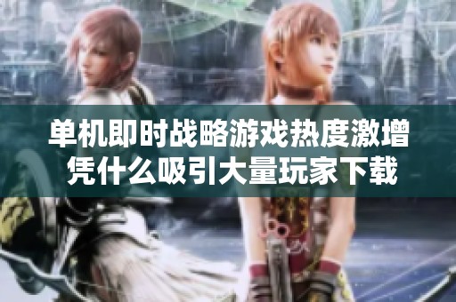 單機即時戰(zhàn)略游戲熱度激增 憑什么吸引大量玩家下載