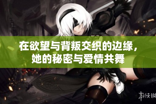 在欲望與背叛交織的邊緣，她的秘密與愛(ài)情共舞