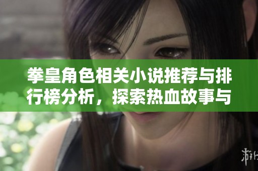 拳皇角色相關小說推薦與排行榜分析，探索熱血故事與人物魅力