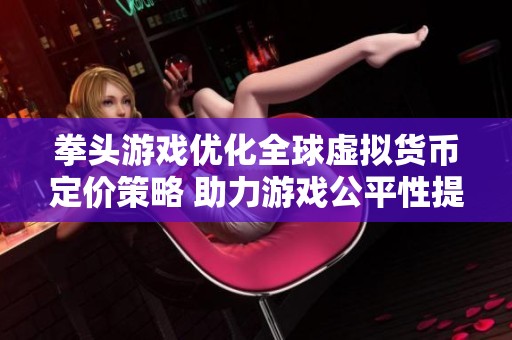 拳頭游戲優(yōu)化全球虛擬貨幣定價策略 助力游戲公平性提升