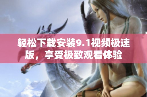 輕松下載安裝9.1視頻極速版<div   id=