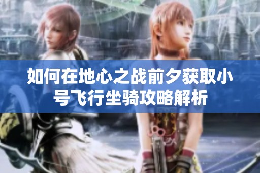 如何在地心之戰(zhàn)前夕獲取小號飛行坐騎攻略解析