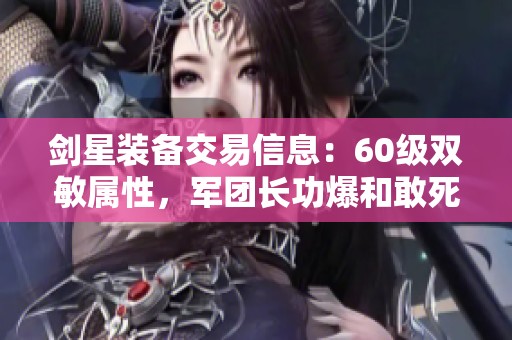 劍星裝備交易信息：60級雙敏屬性，軍團長功爆和敢死隊命中詳細介紹