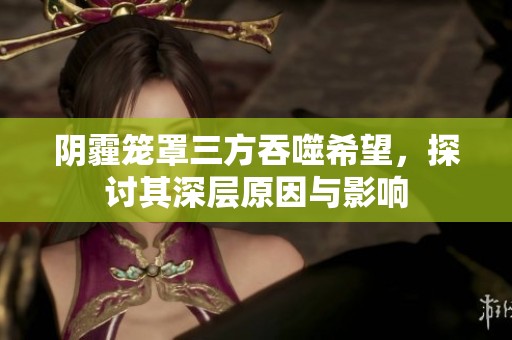 陰霾籠罩三方吞噬希望，探討其深層原因與影響